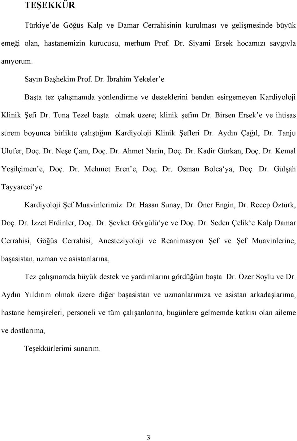 Birsen Ersek e ve ihtisas sürem boyunca birlikte çalıştığım Kardiyoloji Klinik Şefleri Dr. Aydın Çağıl, Dr. Tanju Ulufer, Doç. Dr. Neşe Çam, Doç. Dr. Ahmet Narin, Doç. Dr. Kadir Gürkan, Doç. Dr. Kemal Yeşilçimen e, Doç.