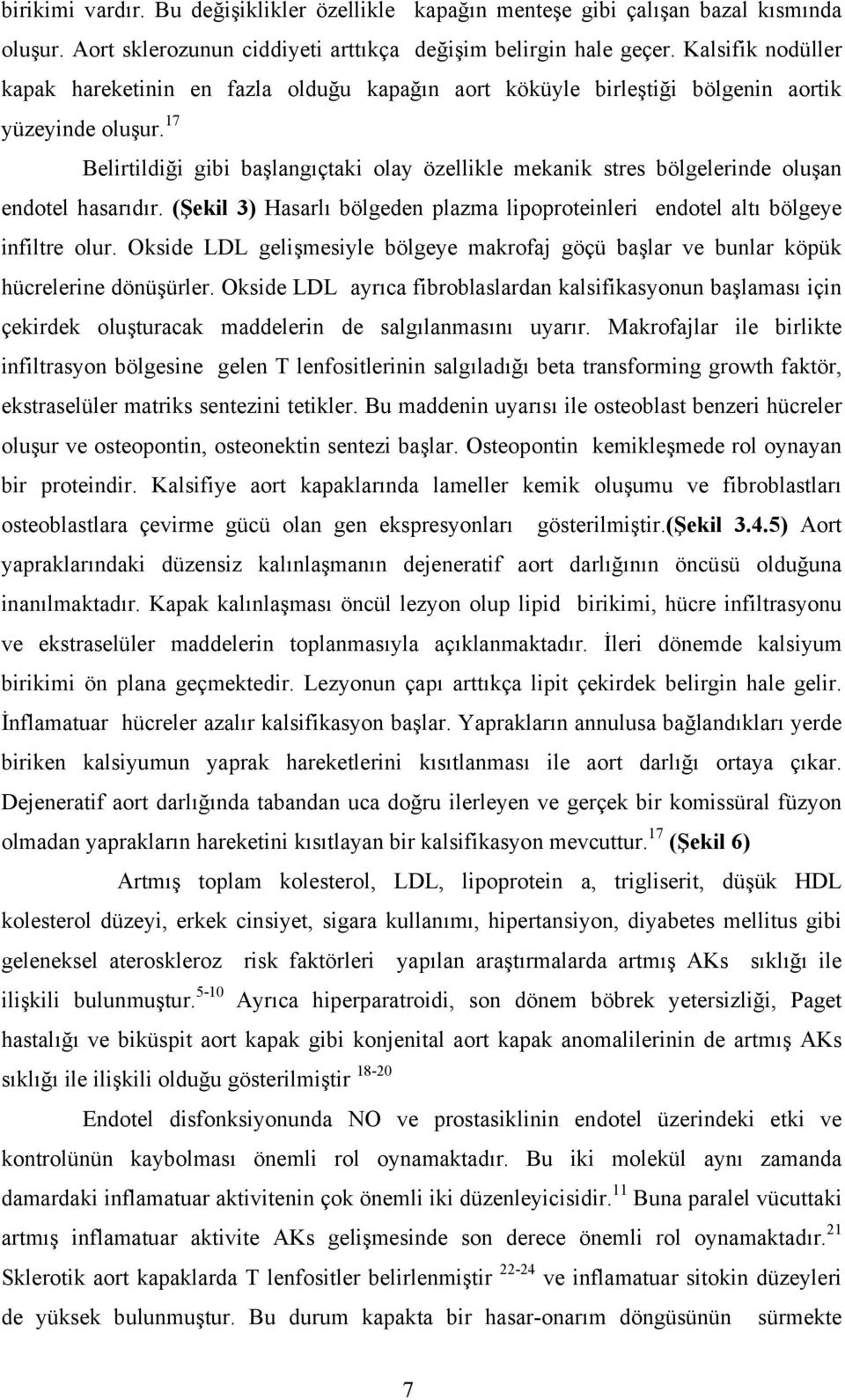 17 Belirtildiği gibi başlangıçtaki olay özellikle mekanik stres bölgelerinde oluşan endotel hasarıdır. (Şekil 3) Hasarlı bölgeden plazma lipoproteinleri endotel altı bölgeye infiltre olur.