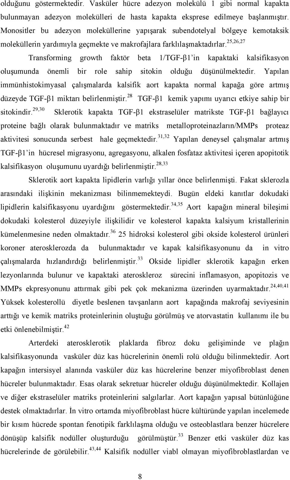 25,26,27 Transforming growth faktör beta 1/TGF-β1 in kapaktaki kalsifikasyon oluşumunda önemli bir role sahip sitokin olduğu düşünülmektedir.