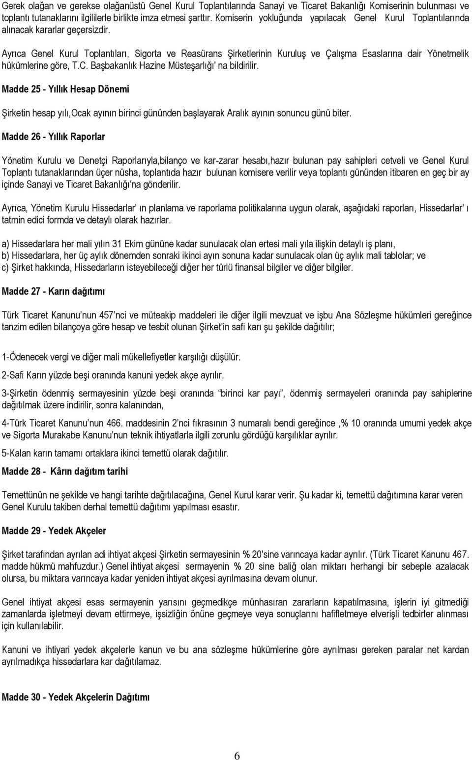 Ayrıca Genel Kurul Toplantıları, Sigorta ve Reasürans Şirketlerinin Kuruluş ve Çalışma Esaslarına dair Yönetmelik hükümlerine göre, T.C. Başbakanlık Hazine Müsteşarlığı' na bildirilir.