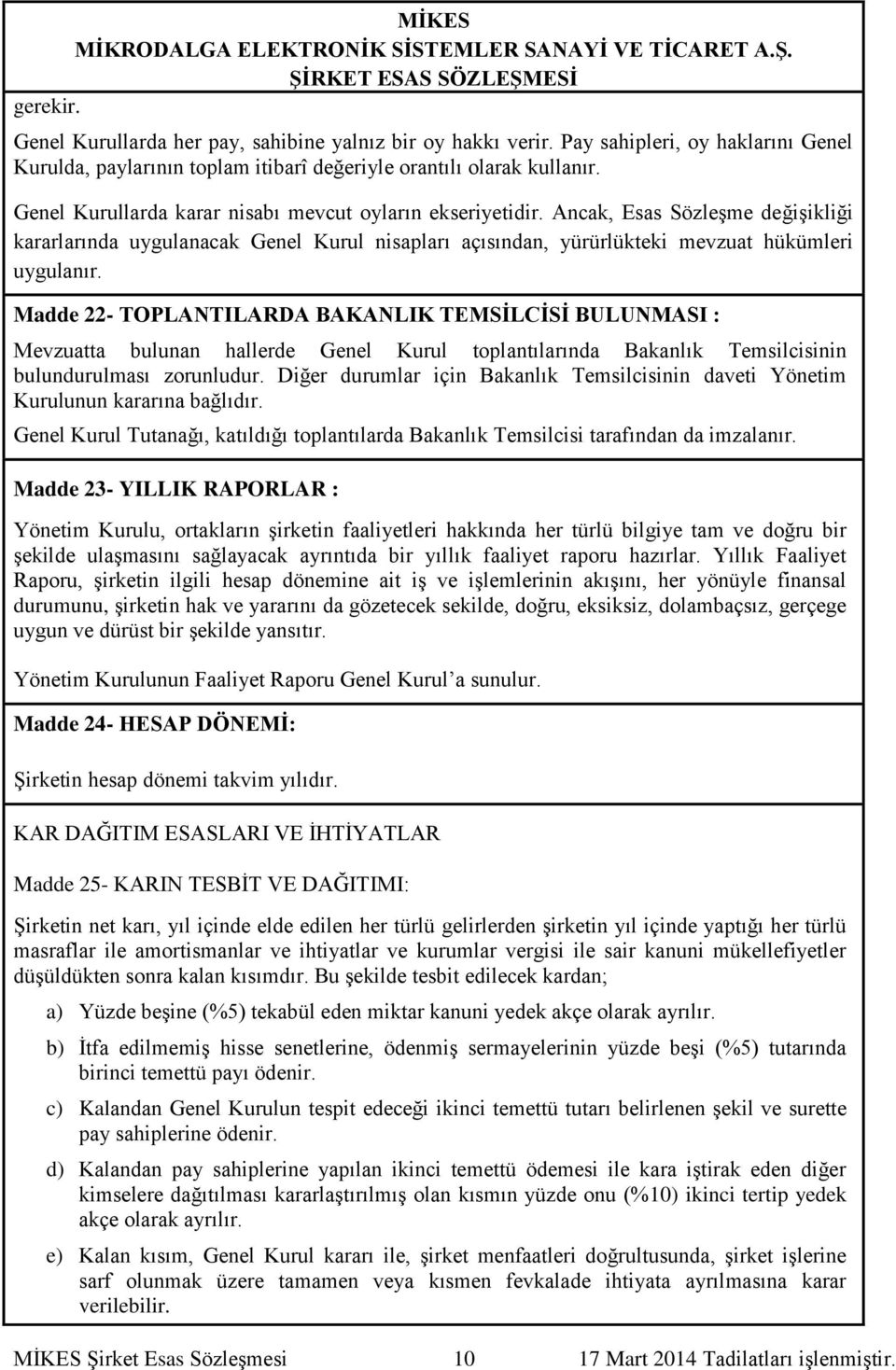 Madde 22- TOPLANTILARDA BAKANLIK TEMSİLCİSİ BULUNMASI : Mevzuatta bulunan hallerde Genel Kurul toplantılarında Bakanlık Temsilcisinin bulundurulması zorunludur.