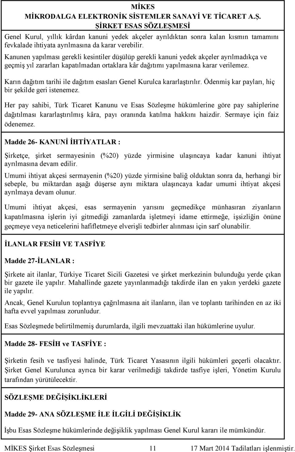 Karın dağıtım tarihi ile dağıtım esasları Genel Kurulca kararlaştırılır. Ödenmiş kar payları, hiç bir şekilde geri istenemez.