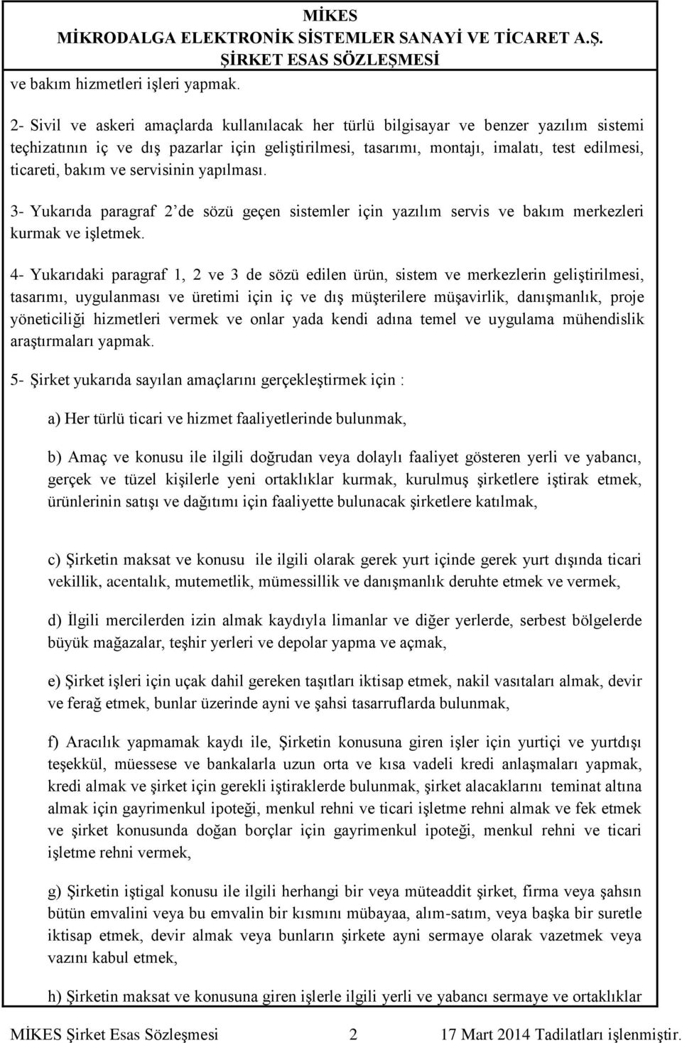 bakım ve servisinin yapılması. 3- Yukarıda paragraf 2 de sözü geçen sistemler için yazılım servis ve bakım merkezleri kurmak ve işletmek.