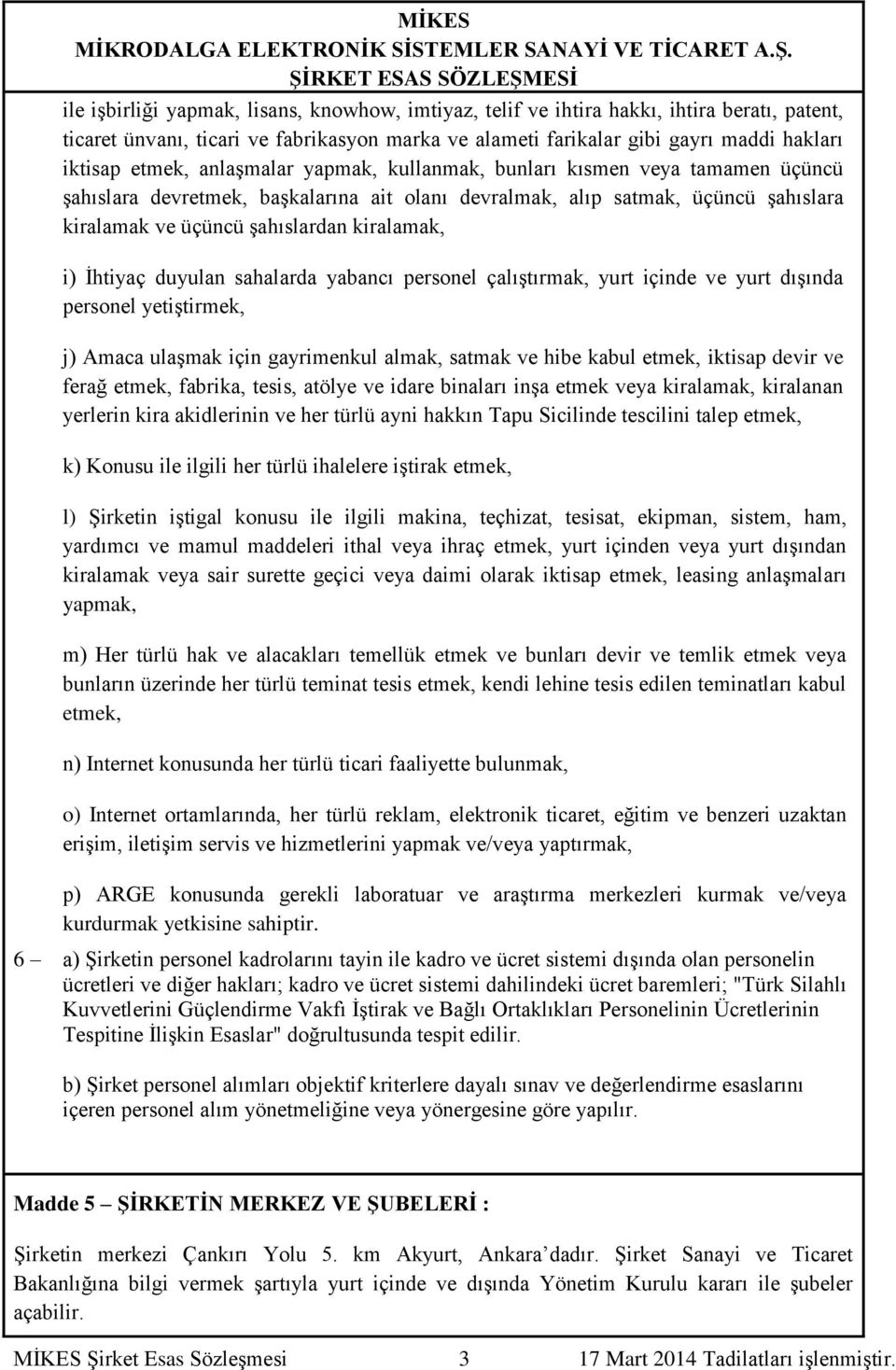 İhtiyaç duyulan sahalarda yabancı personel çalıştırmak, yurt içinde ve yurt dışında personel yetiştirmek, j) Amaca ulaşmak için gayrimenkul almak, satmak ve hibe kabul etmek, iktisap devir ve ferağ