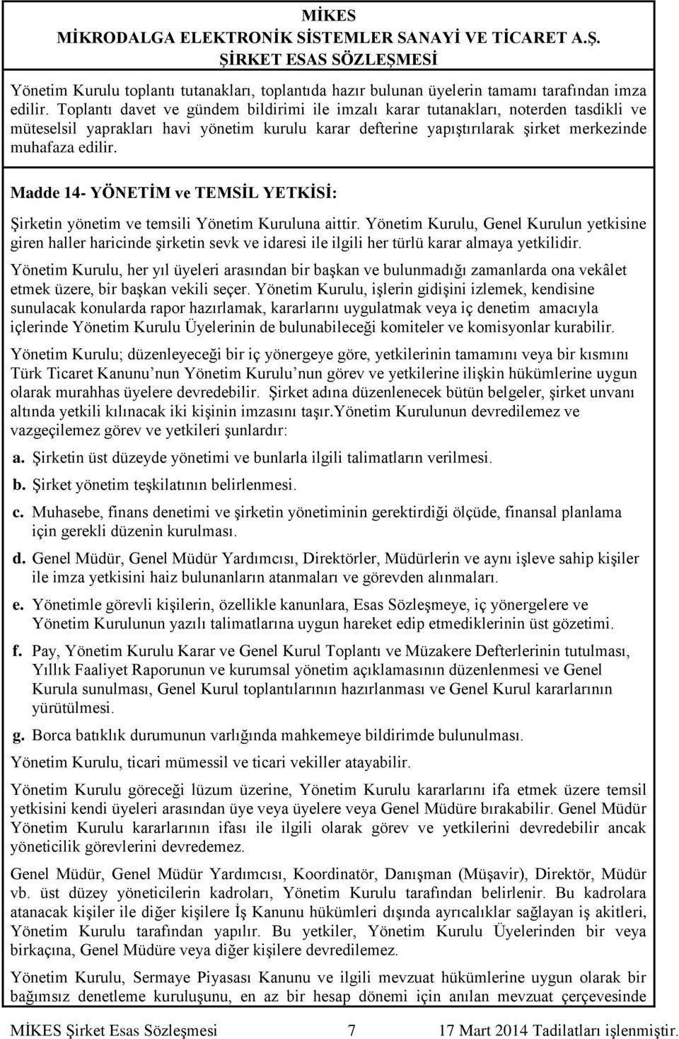 Madde 14- YÖNETİM ve TEMSİL YETKİSİ: Şirketin yönetim ve temsili Yönetim Kuruluna aittir.