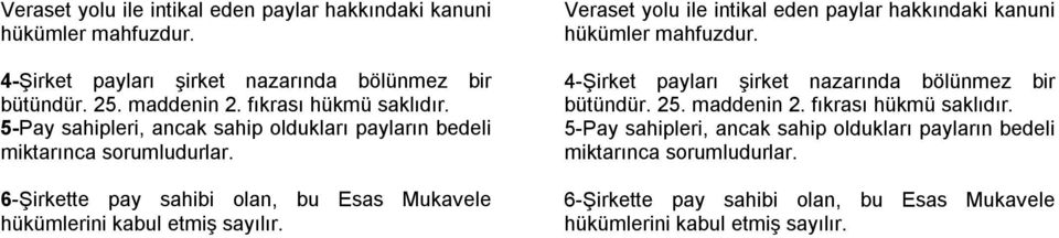 6-Şirkette pay sahibi olan, bu Esas Mukavele hükümlerini kabul etmiş sayılır.   6-Şirkette pay sahibi olan, bu Esas Mukavele hükümlerini kabul etmiş sayılır.