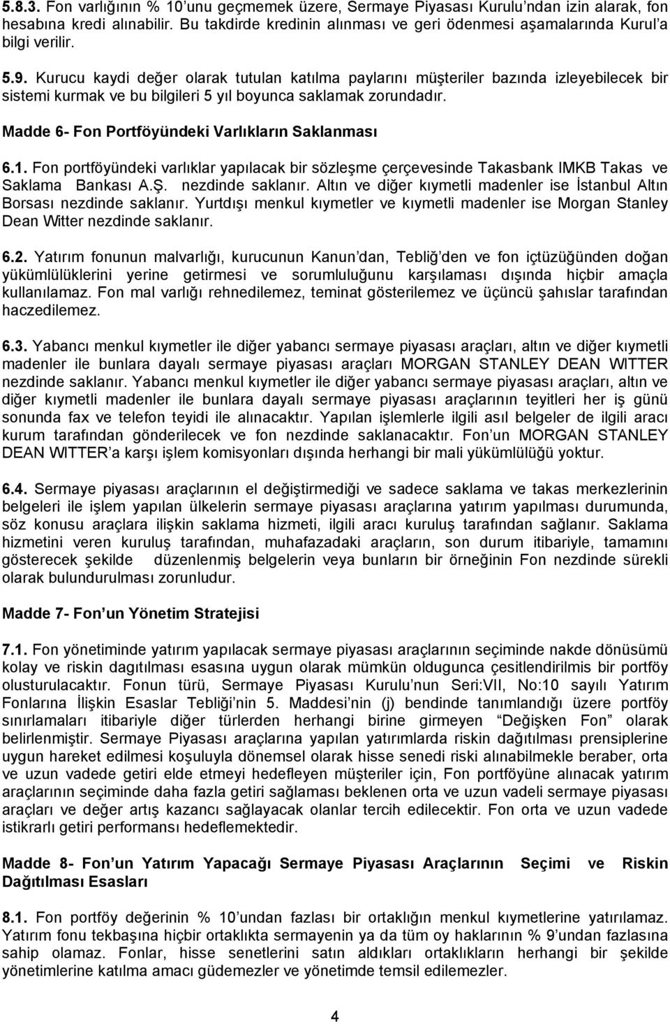 Kurucu kaydi değer olarak tutulan katılma paylarını müşteriler bazında izleyebilecek bir sistemi kurmak ve bu bilgileri 5 yıl boyunca saklamak zorundadır.