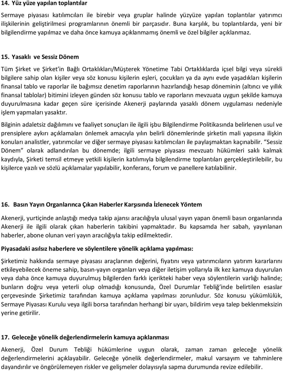 Yasaklı ve Sessiz Dönem Tüm Şirket ve Şirket in Bağlı Ortaklıkları/Müşterek Yönetime Tabi Ortaklıklarda içsel bilgi veya sürekli bilgilere sahip olan kişiler veya söz konusu kişilerin eşleri,