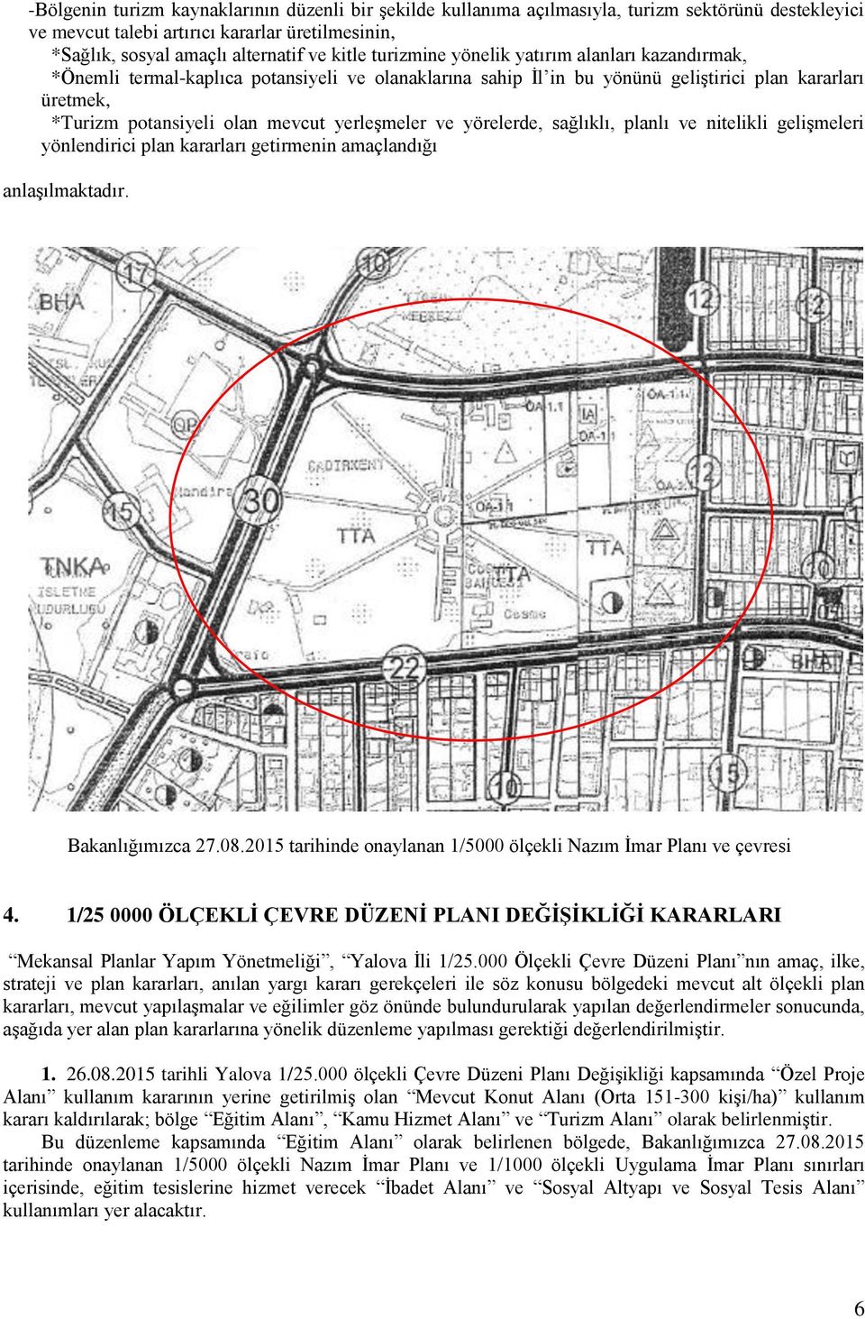 yerleşmeler ve yörelerde, sağlıklı, planlı ve nitelikli gelişmeleri yönlendirici plan kararları getirmenin amaçlandığı anlaşılmaktadır. Bakanlığımızca 27.08.