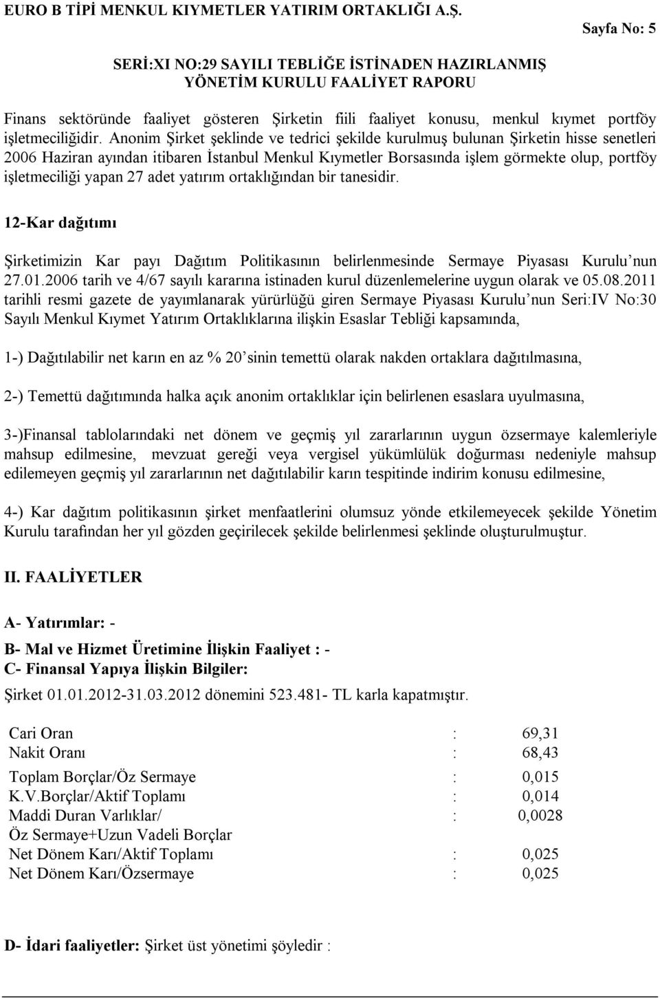 27 adet yatırım ortaklığından bir tanesidir. 12-Kar dağıtımı Şirketimizin Kar payı Dağıtım Politikasının belirlenmesinde Sermaye Piyasası Kurulu nun 27.01.