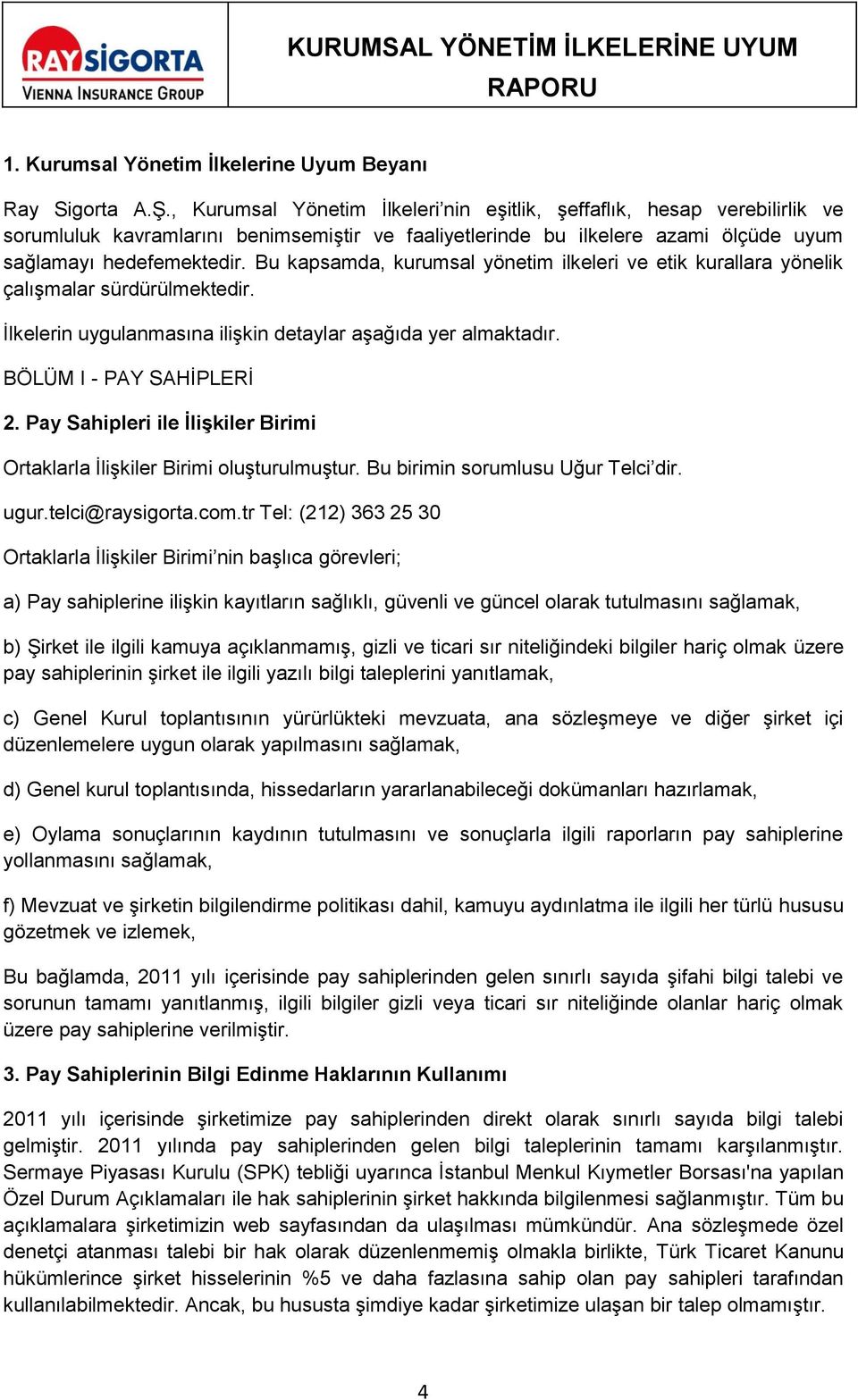 Bu kapsamda, kurumsal yönetim ilkeleri ve etik kurallara yönelik çalışmalar sürdürülmektedir. İlkelerin uygulanmasına ilişkin detaylar aşağıda yer almaktadır. BÖLÜM I - PAY SAHİPLERİ 2.