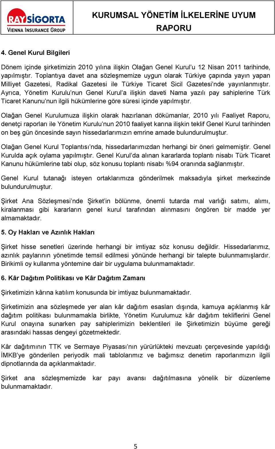 Ayrıca, Yönetim Kurulu nun Genel Kurul a ilişkin daveti Nama yazılı pay sahiplerine Türk Ticaret Kanunu nun ilgili hükümlerine göre süresi içinde yapılmıştır.
