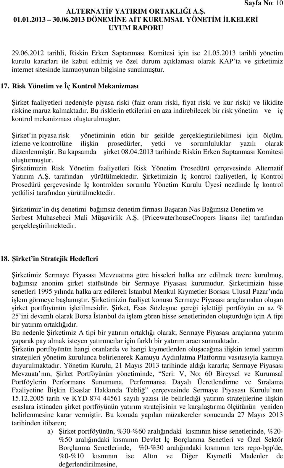 Risk Yönetim ve İç Kontrol Mekanizması Şirket faaliyetleri nedeniyle piyasa riski (faiz oranı riski, fiyat riski ve kur riski) ve likidite riskine maruz kalmaktadır.