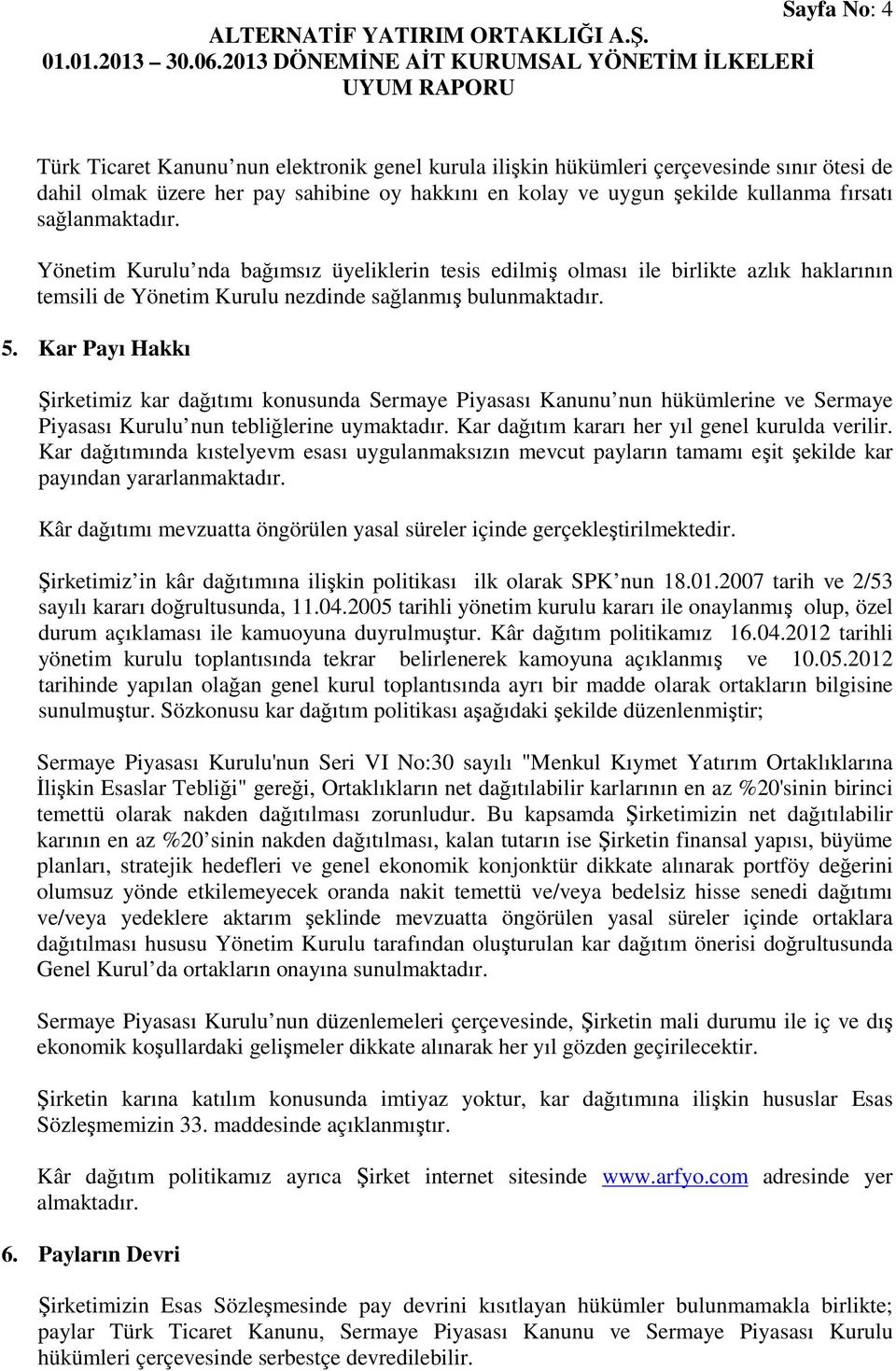 Kar Payı Hakkı Şirketimiz kar dağıtımı konusunda Sermaye Piyasası Kanunu nun hükümlerine ve Sermaye Piyasası Kurulu nun tebliğlerine uymaktadır. Kar dağıtım kararı her yıl genel kurulda verilir.