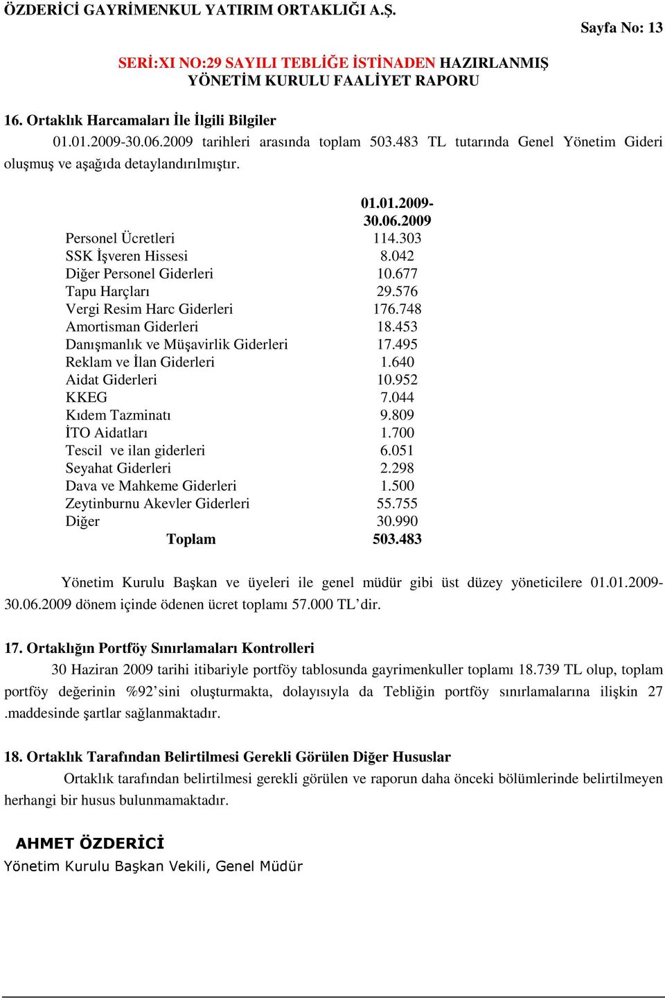 495 Reklam ve İlan Giderleri 1.640 Aidat Giderleri 10.952 KKEG 7.044 Kıdem Tazminatı 9.809 İTO Aidatları 1.700 Tescil ve ilan giderleri 6.051 Seyahat Giderleri 2.298 Dava ve Mahkeme Giderleri 1.