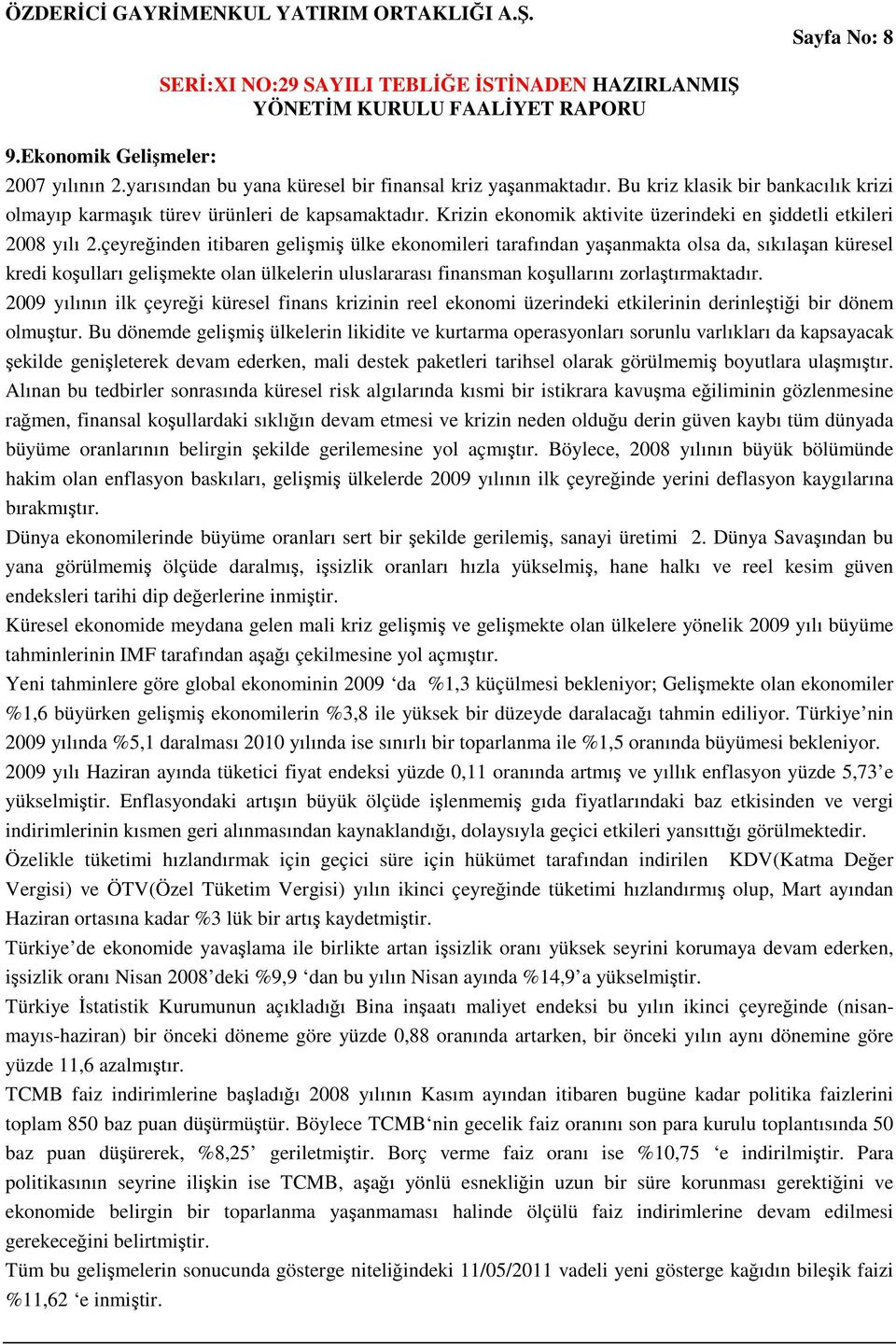 çeyreğinden itibaren gelişmiş ülke ekonomileri tarafından yaşanmakta olsa da, sıkılaşan küresel kredi koşulları gelişmekte olan ülkelerin uluslararası finansman koşullarını zorlaştırmaktadır.