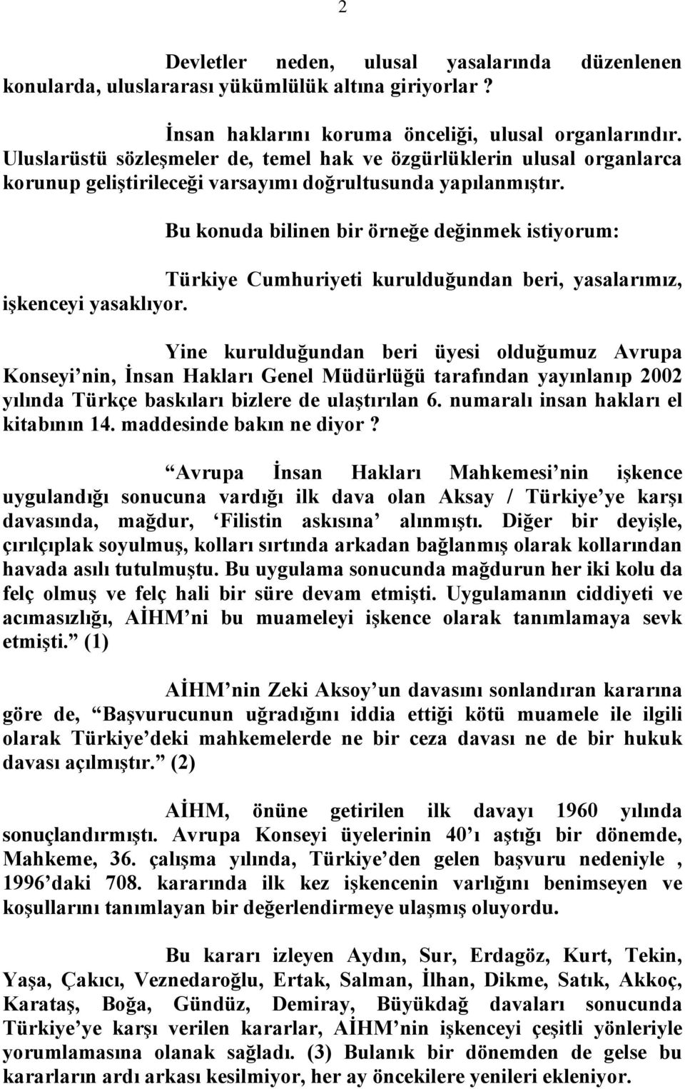 Bu konuda bilinen bir örneğe değinmek istiyorum: Türkiye Cumhuriyeti kurulduğundan beri, yasalarımız, işkenceyi yasaklıyor.