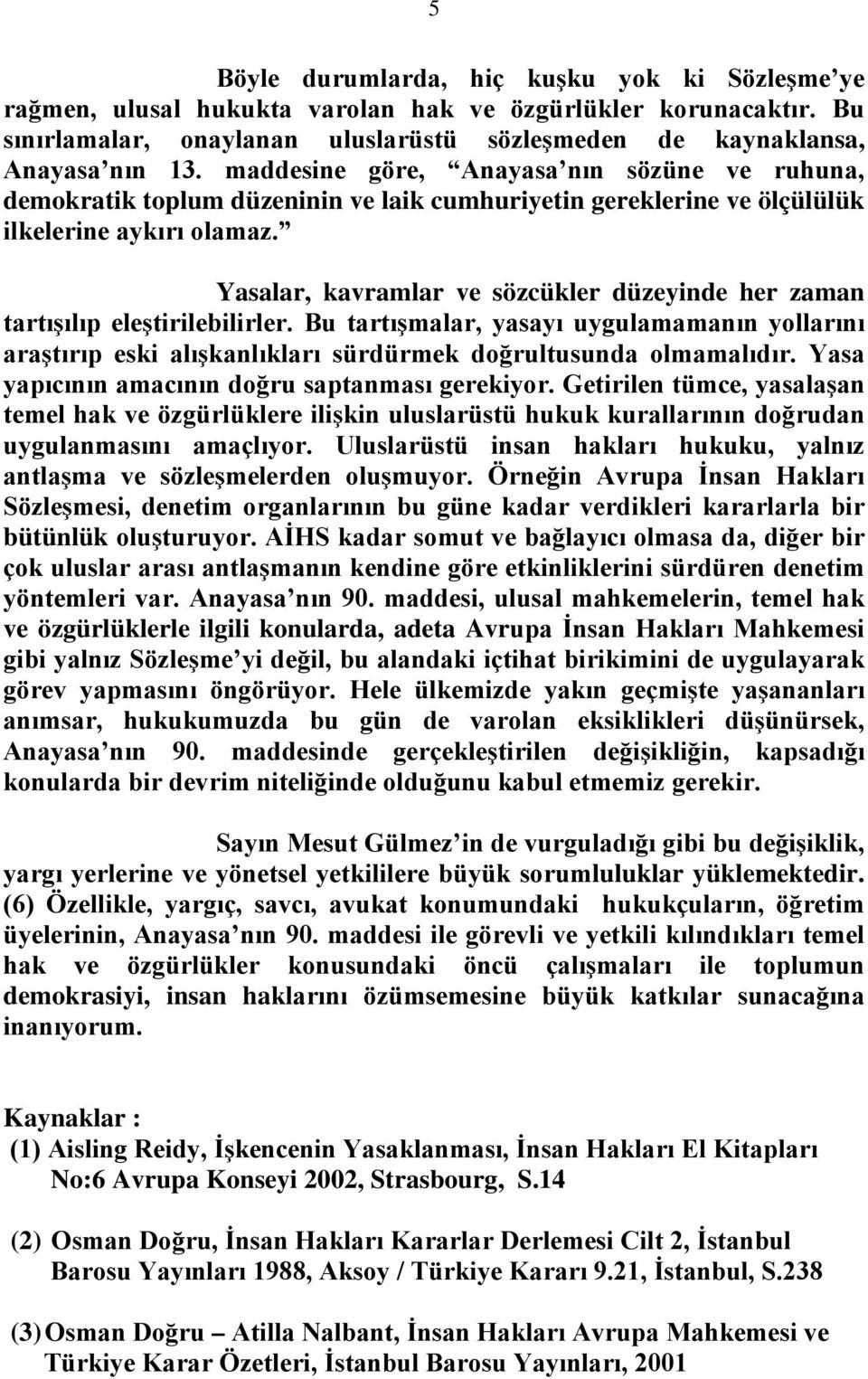 Yasalar, kavramlar ve sözcükler düzeyinde her zaman tartışılıp eleştirilebilirler. Bu tartışmalar, yasayı uygulamamanın yollarını araştırıp eski alışkanlıkları sürdürmek doğrultusunda olmamalıdır.