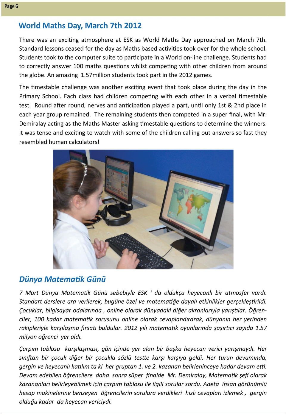 Students had to correctly answer 100 maths ques ons whilst compe ng with other children from around the globe. An amazing 1.57million students took part in the 2012 games.