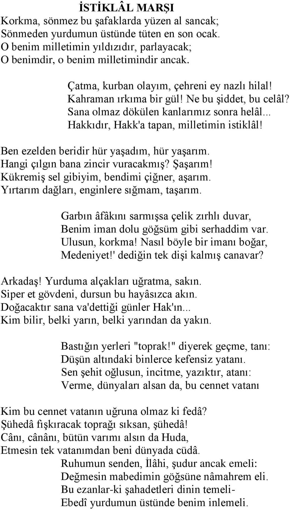 Ben ezelden beridir hür yaşadım, hür yaşarım. Hangi çılgın bana zincir vuracakmış? Şaşarım! Kükremiş sel gibiyim, bendimi çiğner, aşarım. Yırtarım dağları, enginlere sığmam, taşarım.