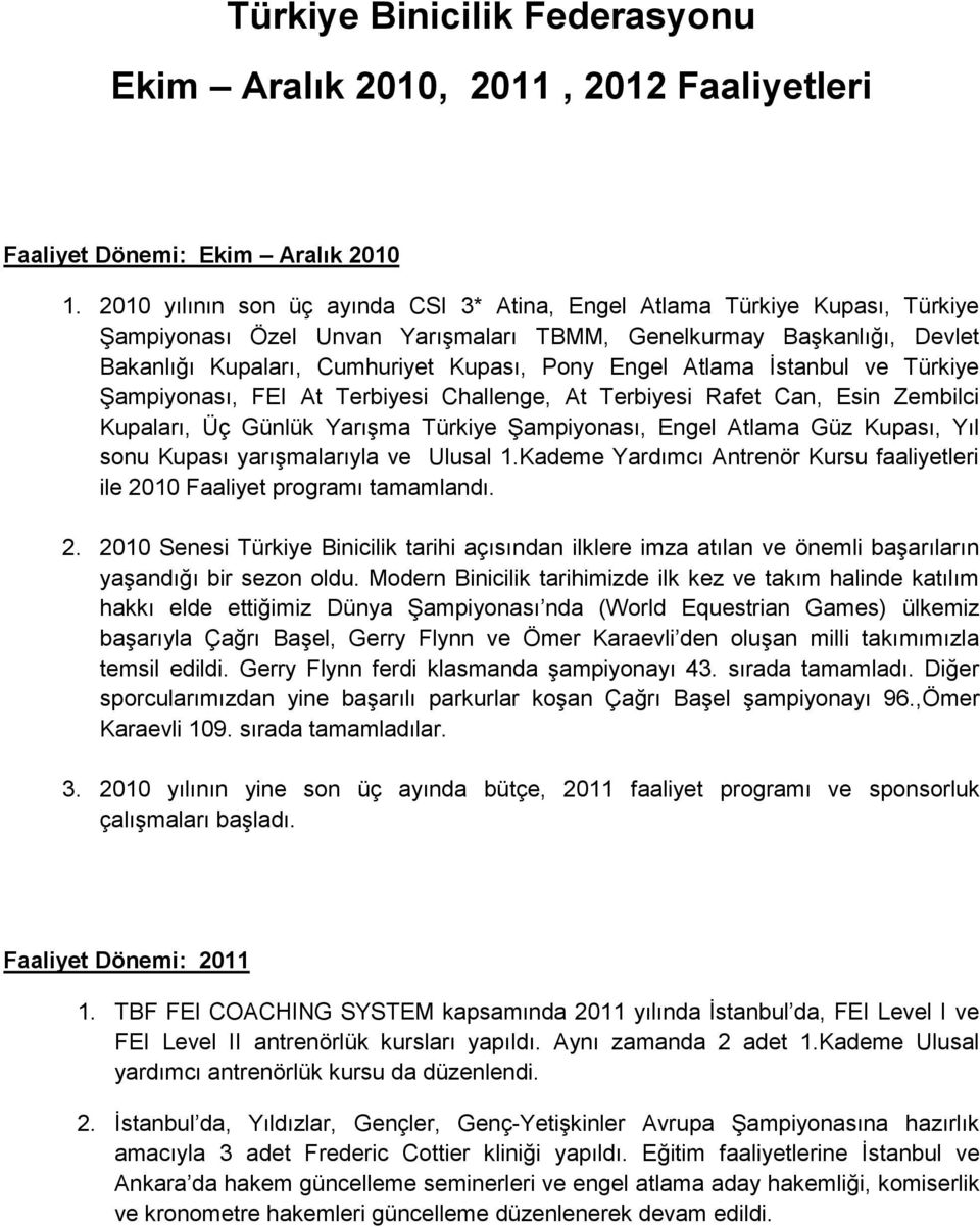 Atlama İstanbul ve Türkiye Şampiyonası, FEI At Terbiyesi Challenge, At Terbiyesi Rafet Can, Esin Zembilci Kupaları, Üç Günlük Yarışma Türkiye Şampiyonası, Engel Atlama Güz Kupası, Yıl sonu Kupası