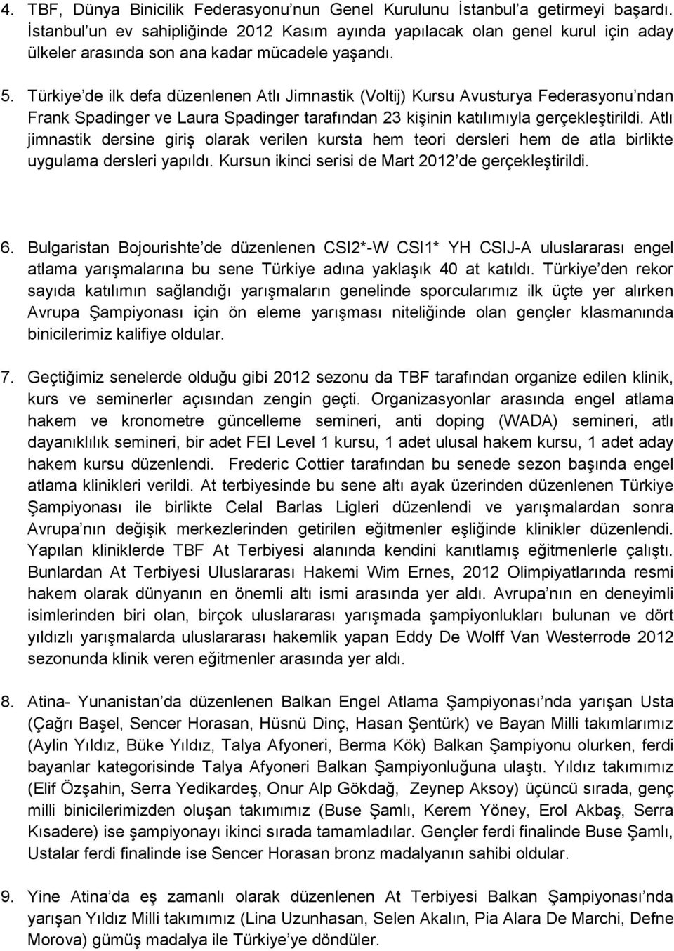 Türkiye de ilk defa düzenlenen Atlı Jimnastik (Voltij) Kursu Avusturya Federasyonu ndan Frank Spadinger ve Laura Spadinger tarafından 23 kişinin katılımıyla gerçekleştirildi.