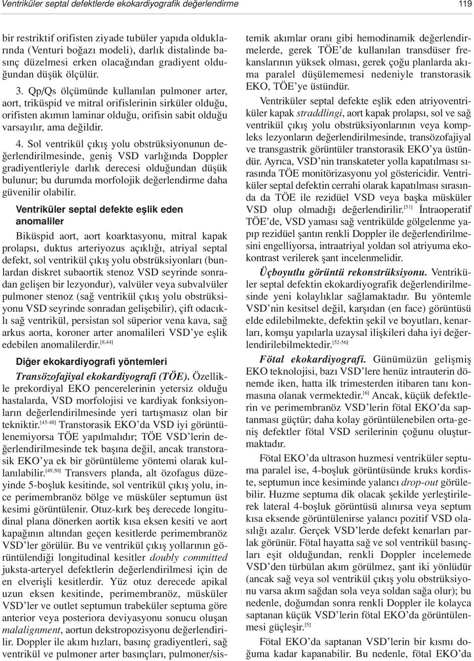 Qp/Qs ölçümünde kullan lan pulmoner arter, aort, triküspid ve mitral orifislerinin sirküler oldu u, orifisten ak m n laminar oldu u, orifisin sabit oldu u varsay l r, ama de ildir. 4.