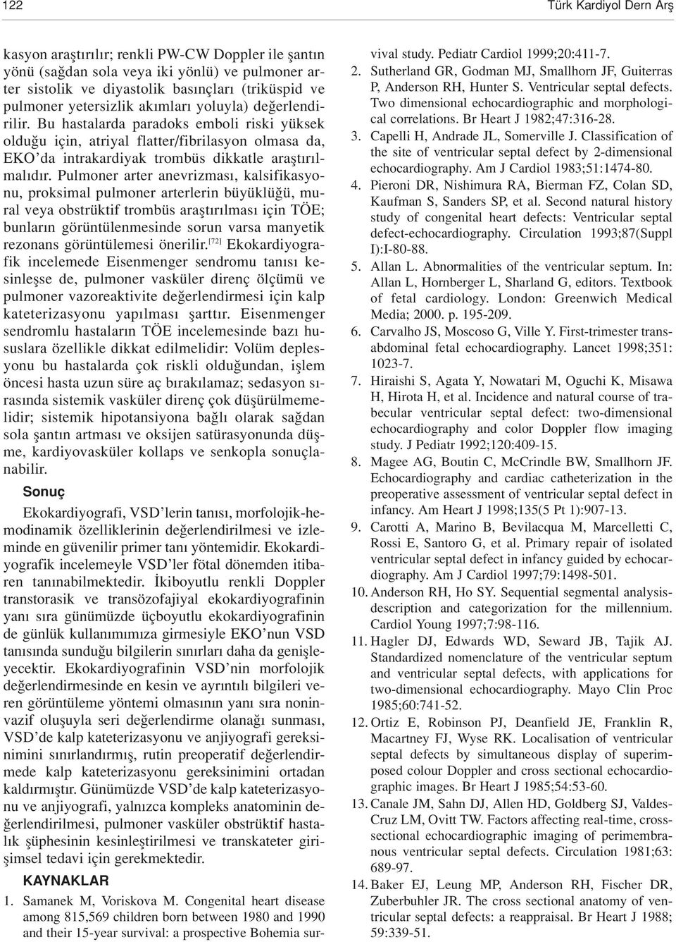 Pulmoner arter anevrizmas, kalsifikasyonu, proksimal pulmoner arterlerin büyüklü ü, mural veya obstrüktif trombüs araflt r lmas için TÖE; bunlar n görüntülenmesinde sorun varsa manyetik rezonans