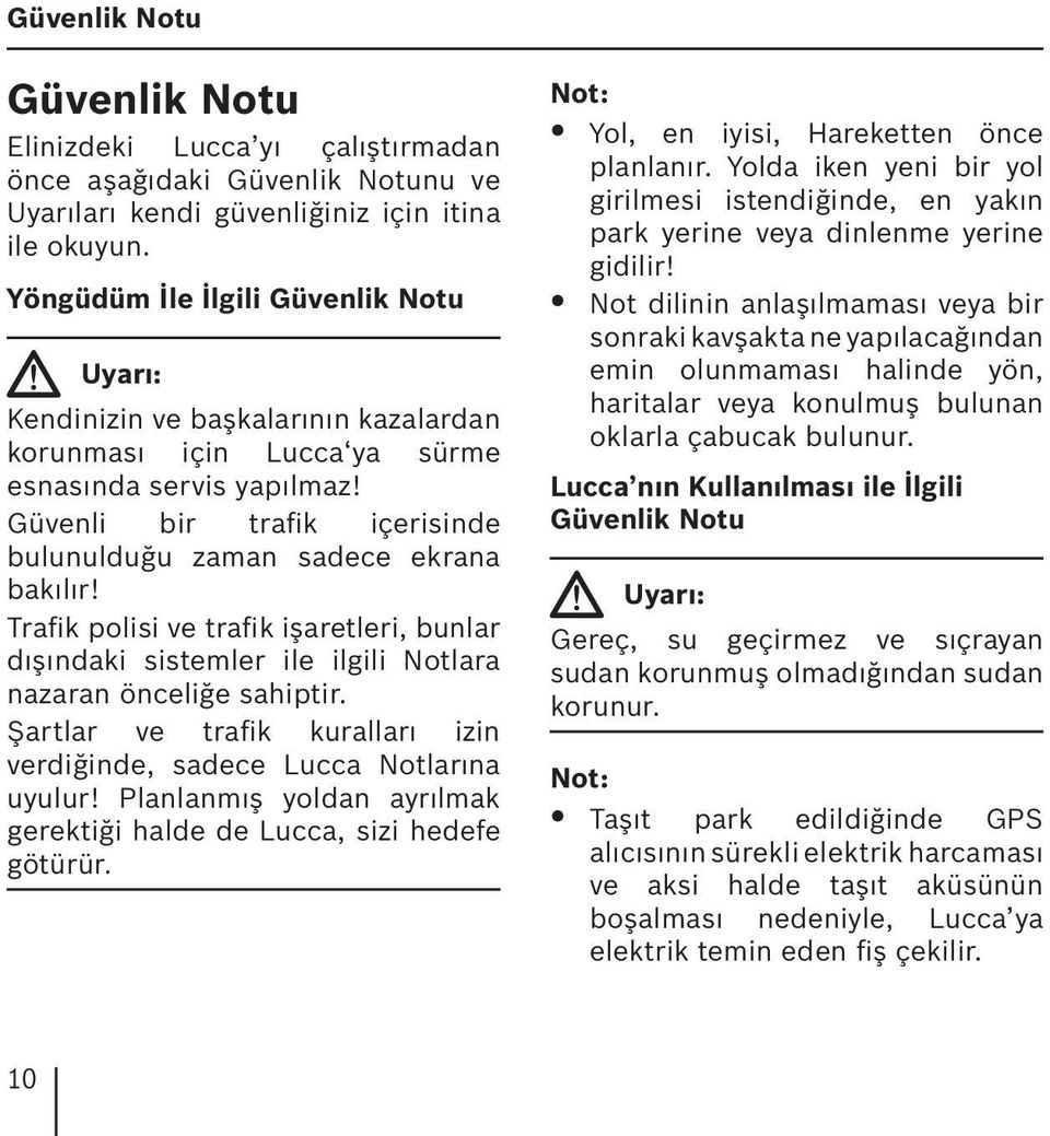 Güvenli bir trafik içerisinde bulunulduğu zaman sadece ekrana bakılır! Trafik polisi ve trafik işaretleri, bunlar dışındaki sistemler ile ilgili Notlara nazaran önceliğe sahiptir.