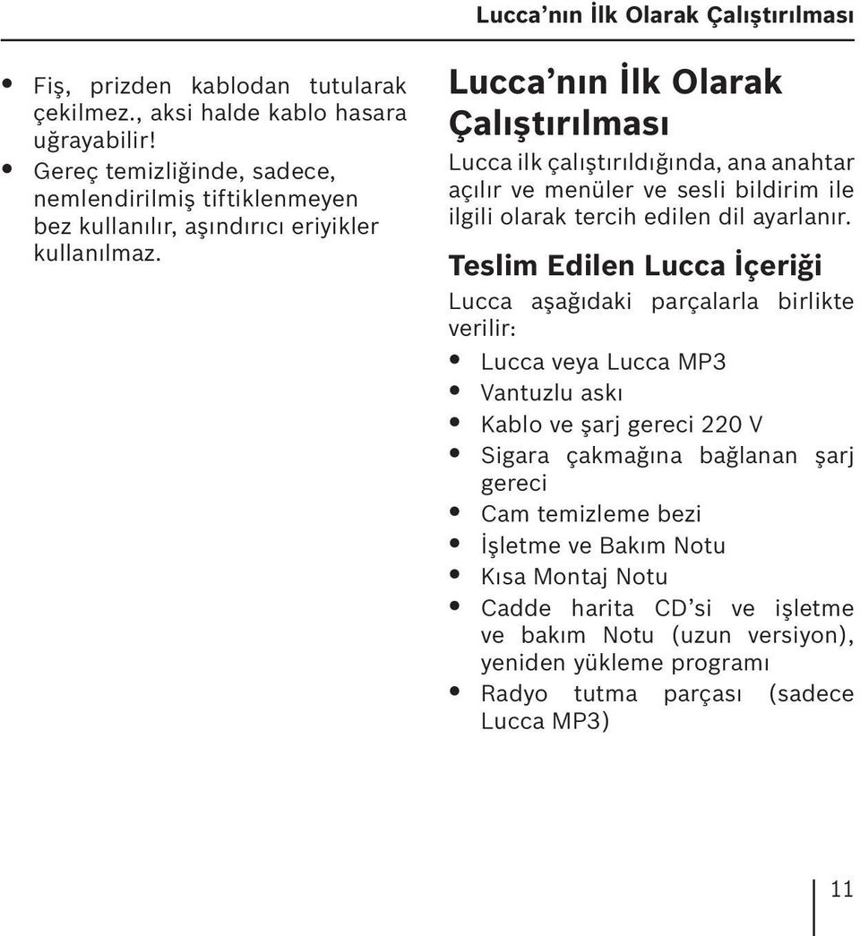 Lucca nın İlk Olarak Çalıştırılması Lucca ilk çalıştırıldığında, ana anahtar açılır ve menüler ve sesli bildirim ile ilgili olarak tercih edilen dil ayarlanır.