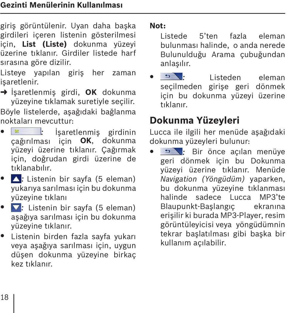 Böyle listelerde, aşağıdaki bağlanma noktaları mevcuttur: : İşaretlenmiş girdinin çağırılması için OK, dokunma yüzeyi üzerine Çağırmak için, doğrudan girdi üzerine de tıklanabılır.