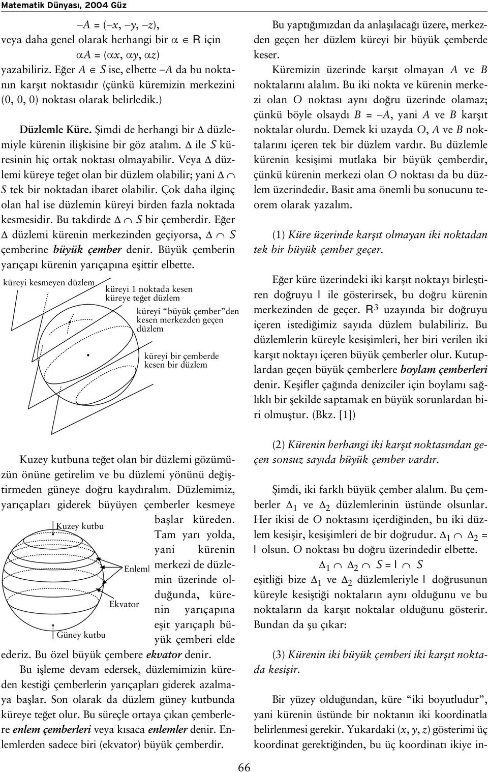 Veya dülemi küreye te et olan bir dülem olabilir; yani S tek bir noktadan ibaret olabilir. Çok daha ilginç olan hal ise dülemin küreyi birden fala noktada kesmesidir. u takdirde S bir çemberdir.