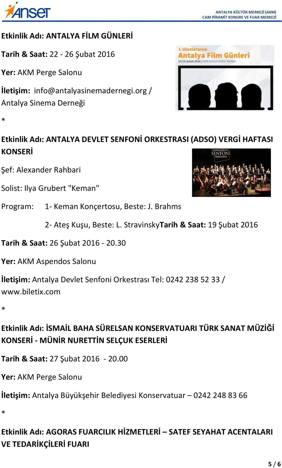 Brahms 2- Ateş Kuşu, Beste: L. StravinskyTarih & Saat: 19 Şubat 2016 Tarih & Saat: 26 Şubat 2016-20.30 İletişim: Antalya Devlet Senfoni Orkestrası Tel: 0242 238 52 33 / www.biletix.