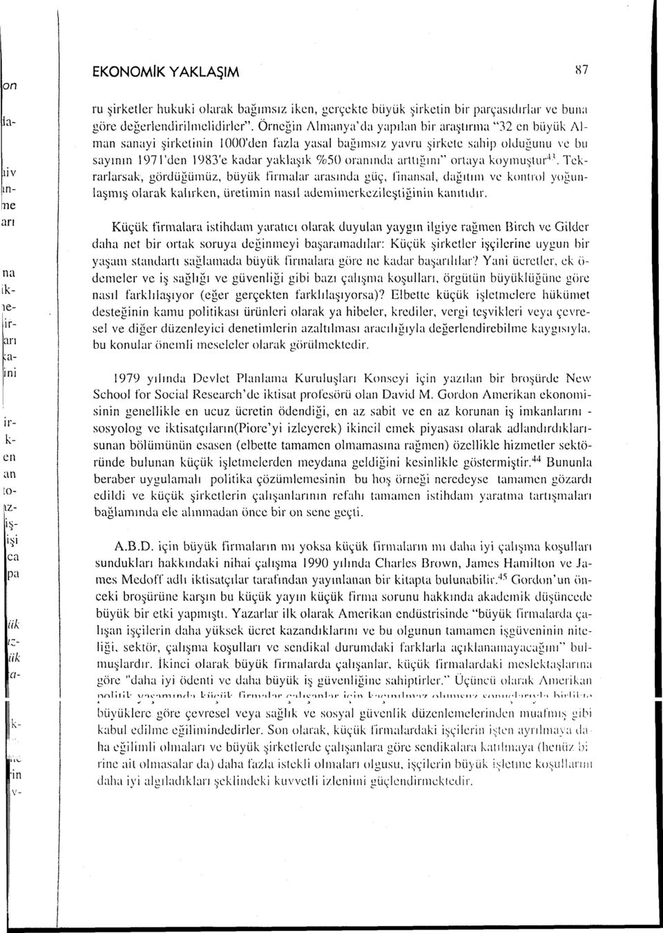 arttığını" ortaya koyınu~tur 4 '. Tckrarlarsak, gördüğümüz, büyük firmalar arasında güç, finansal, dağıtım ve kontrol yoğunlaşmış olarak kalırken, üretimin nasıl ademimcrkczilcştiğinin kanıtıdır.