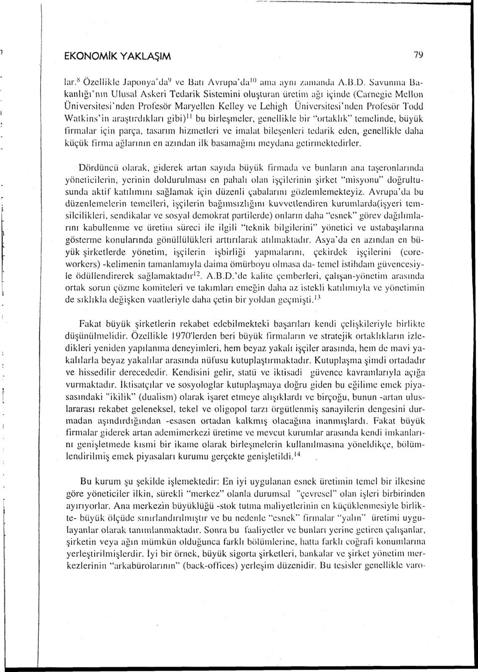 araştırdıkları gibi) 1 ı bu birlqınelcr, genellikle bir ''ortaklık" temelinde, büyük firmalar için parça, tasarım hizmetleri ve imalat bileşenleri tedarik eden, genellikle daha küçük firma ağlarının