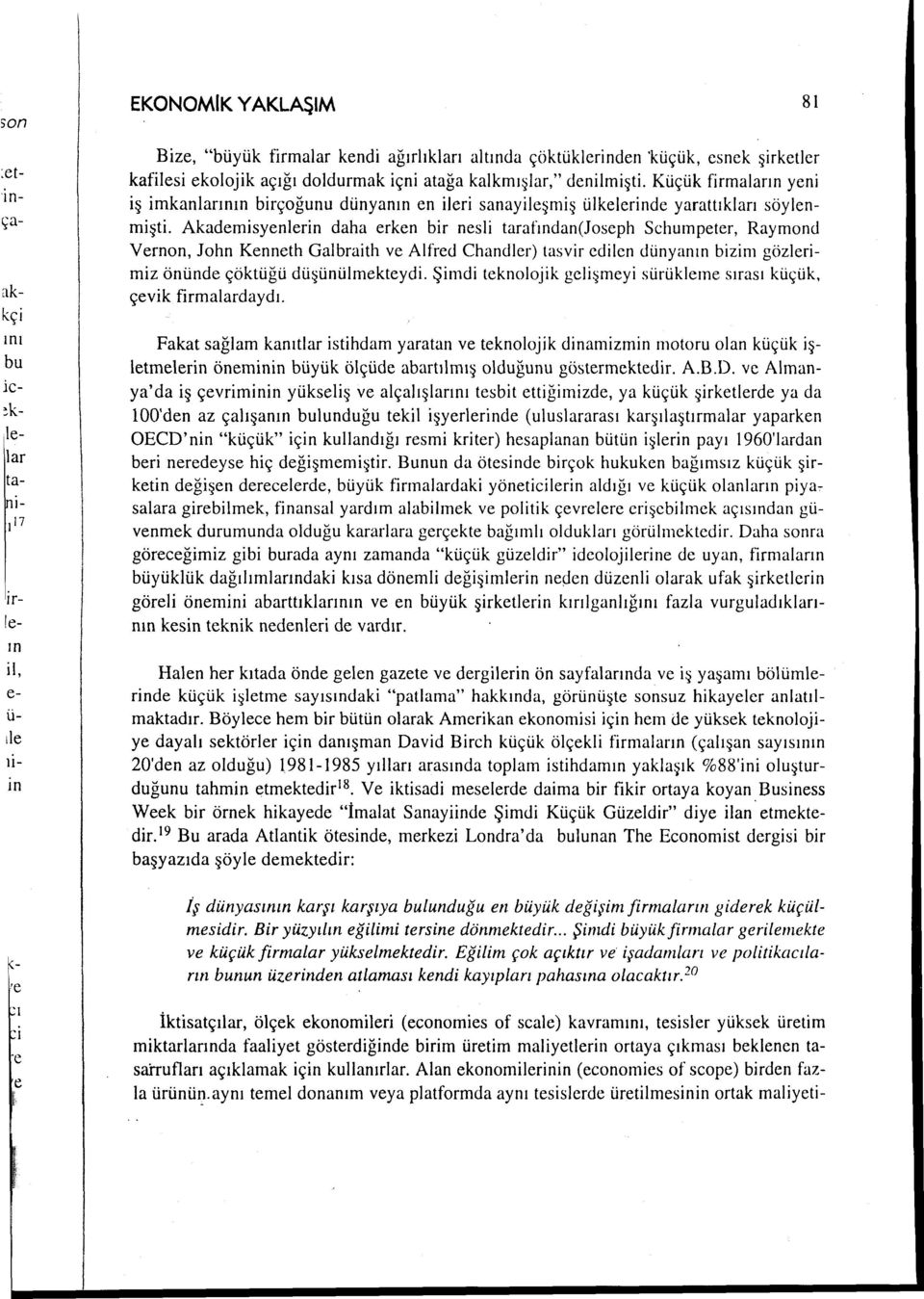 Akademisyenlerin daha erken bir nesli tarafından(joseph Schumpeter, Raymond Vernon, John Kenneth Galbraith ve Alfred Chandler) tasvir edilen dünyanın bizim gözlerimiz önünde çöktüğü düşünülmekteydi.