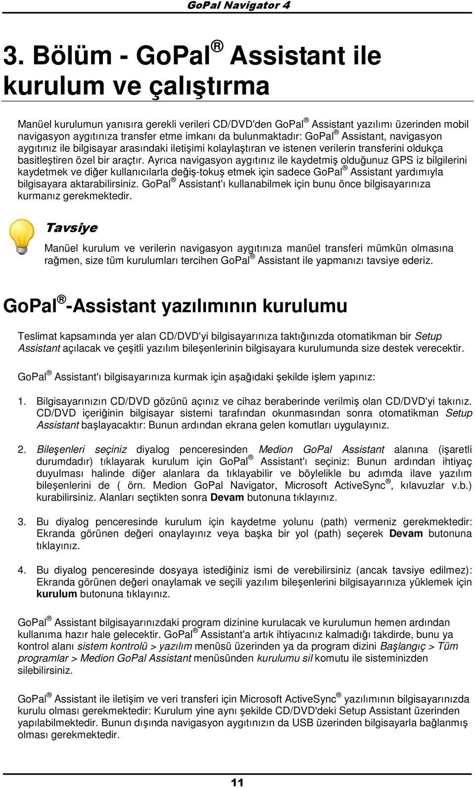 bulunmaktadır: GPal Assistant, navigasyn aygıtınız ile bilgisayar arasındaki iletişimi klaylaştıran ve istenen verilerin transferini ldukça basitleştiren özel bir araçtır.