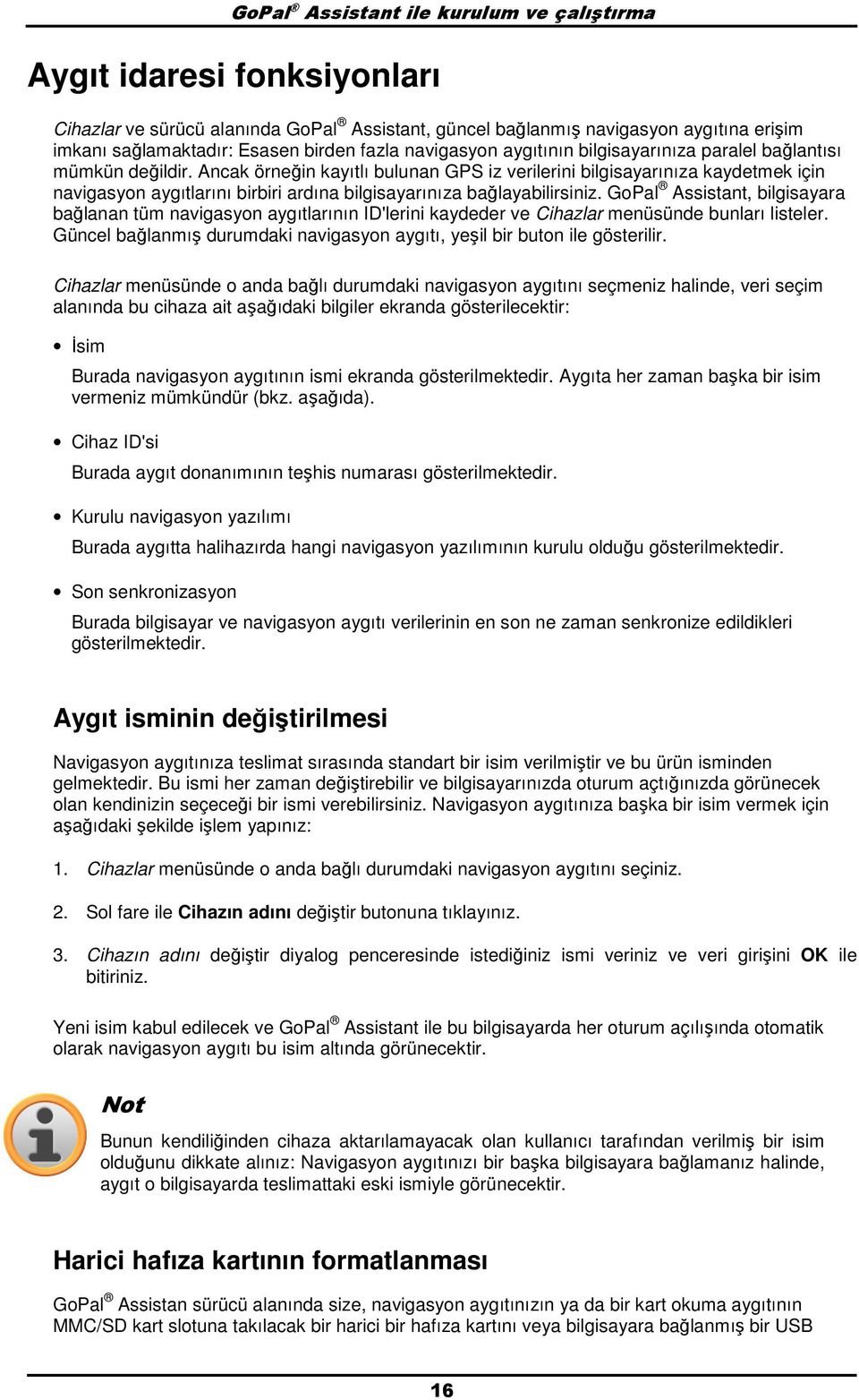 Ancak örneğin kayıtlı bulunan GPS iz verilerini bilgisayarınıza kaydetmek için navigasyn aygıtlarını birbiri ardına bilgisayarınıza bağlayabilirsiniz.