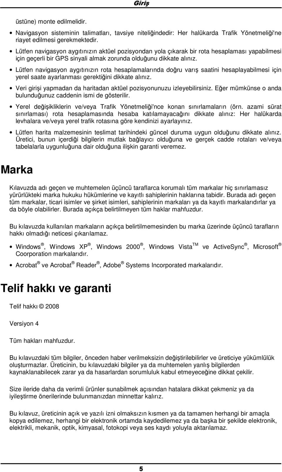 Lütfen navigasyn aygıtınızın rta hesaplamalarında dğru varış saatini hesaplayabilmesi için yerel saate ayarlanması gerektiğini dikkate alınız.