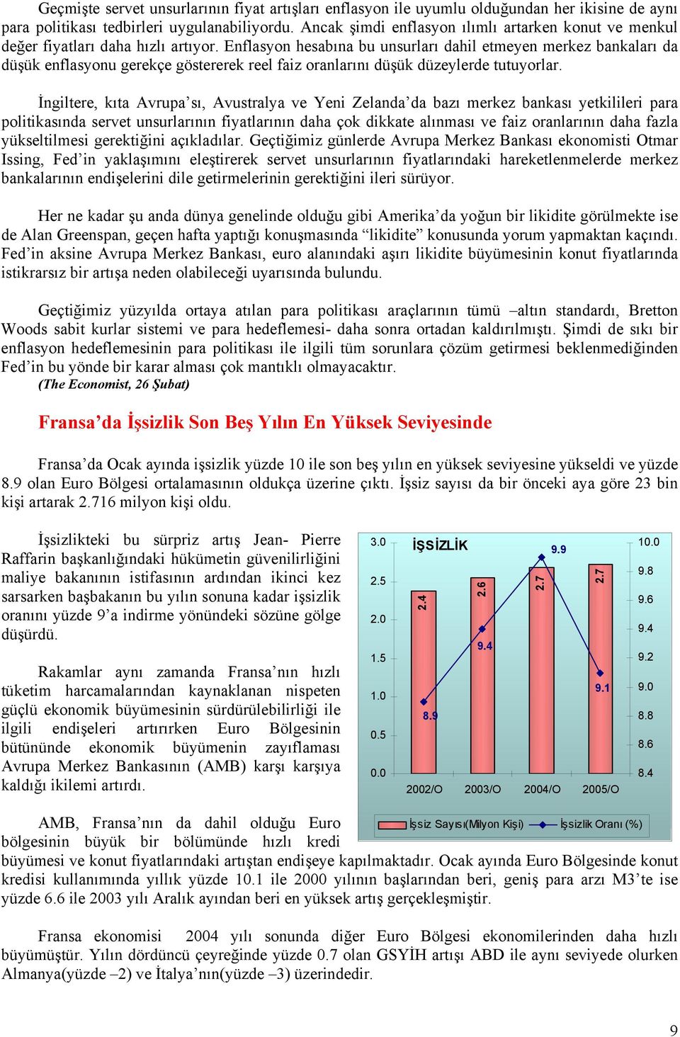 Enflasyon hesabına bu unsurları dahil etmeyen merkez bankaları da düşük enflasyonu gerekçe göstererek reel faiz oranlarını düşük düzeylerde tutuyorlar.