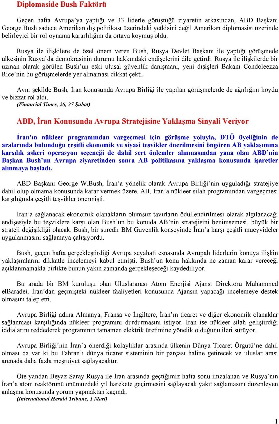 Rusya ile ilişkilere de özel önem veren Bush, Rusya Devlet Başkanı ile yaptığı görüşmede ülkesinin Rusya da demokrasinin durumu hakkındaki endişelerini dile getirdi.