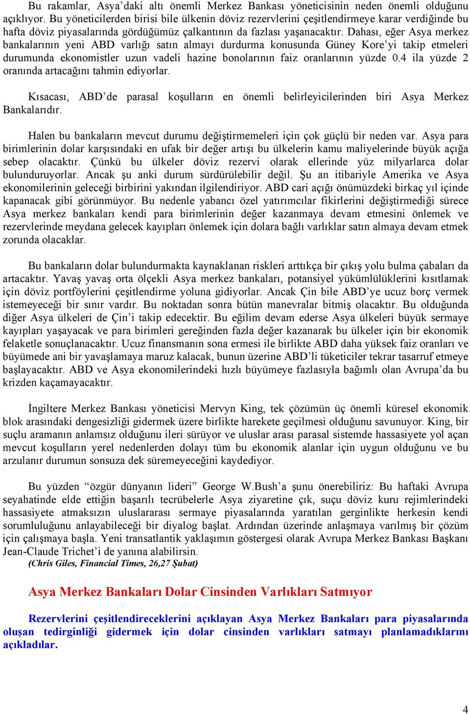 Dahası, eğer Asya merkez bankalarının yeni ABD varlığı satın almayı durdurma konusunda Güney Kore yi takip etmeleri durumunda ekonomistler uzun vadeli hazine bonolarının faiz oranlarının yüzde 0.