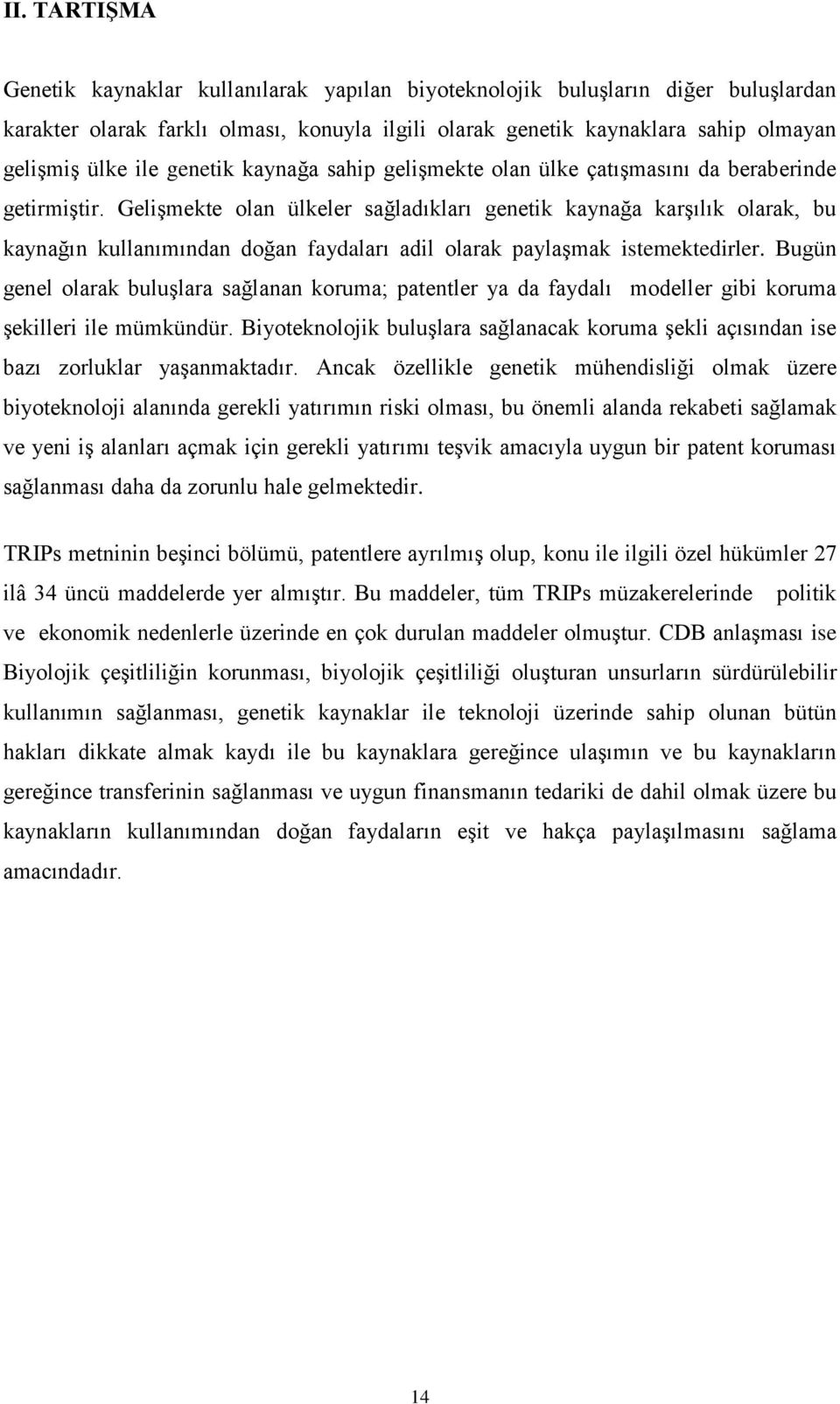 Gelişmekte olan ülkeler sağladıkları genetik kaynağa karşılık olarak, bu kaynağın kullanımından doğan faydaları adil olarak paylaşmak istemektedirler.