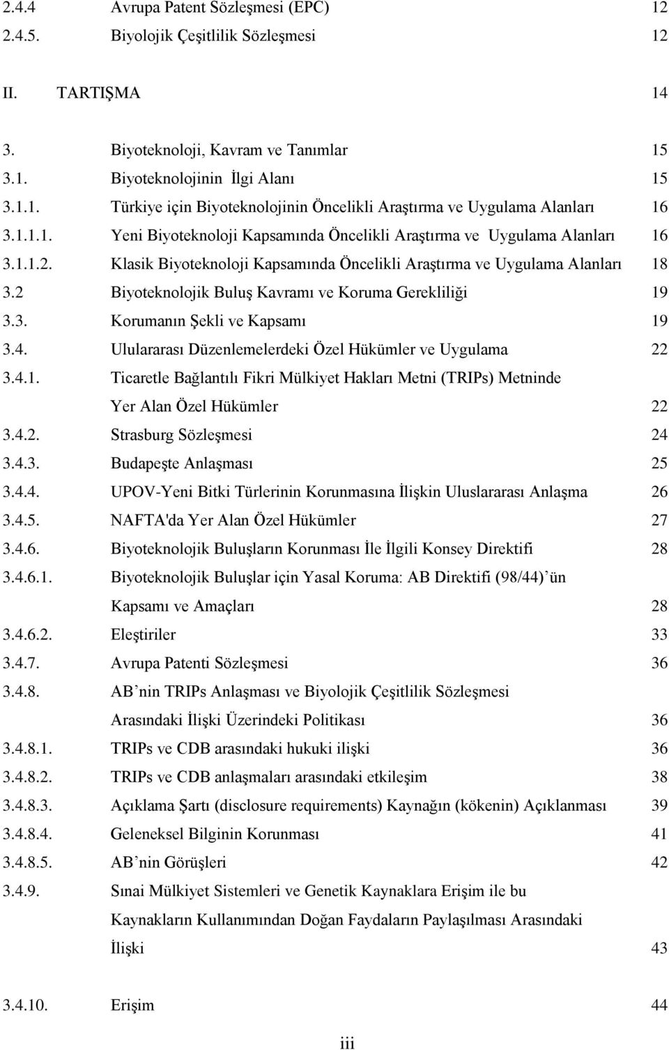 2 Biyoteknolojik Buluş Kavramı ve Koruma Gerekliliği 19 3.3. Korumanın Şekli ve Kapsamı 19 3.4. Ululararası Düzenlemelerdeki Özel Hükümler ve Uygulama 22 3.4.1. Ticaretle Bağlantılı Fikri Mülkiyet Hakları Metni (TRIPs) Metninde Yer Alan Özel Hükümler 22 3.