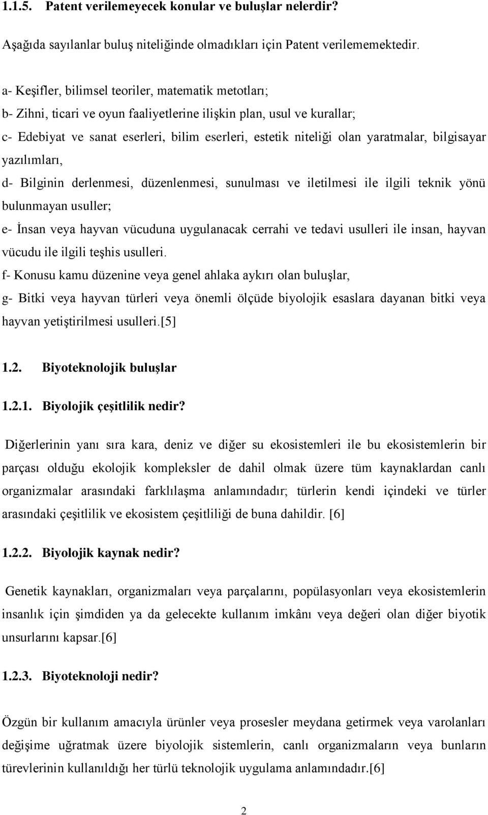 yaratmalar, bilgisayar yazılımları, d- Bilginin derlenmesi, düzenlenmesi, sunulması ve iletilmesi ile ilgili teknik yönü bulunmayan usuller; e- İnsan veya hayvan vücuduna uygulanacak cerrahi ve