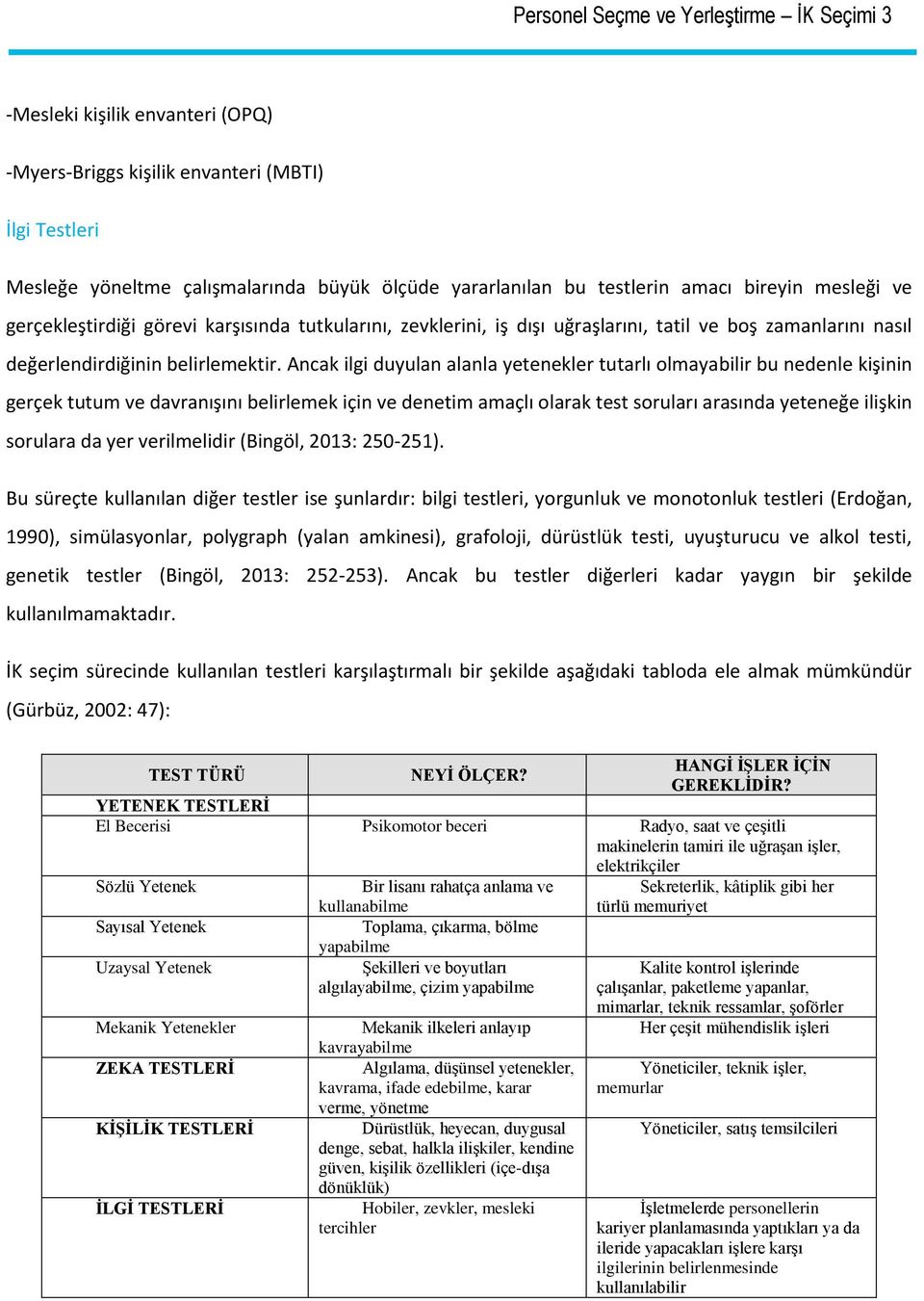 Ancak ilgi duyulan alanla yetenekler tutarlı olmayabilir bu nedenle kişinin gerçek tutum ve davranışını belirlemek için ve denetim amaçlı olarak test soruları arasında yeteneğe ilişkin sorulara da