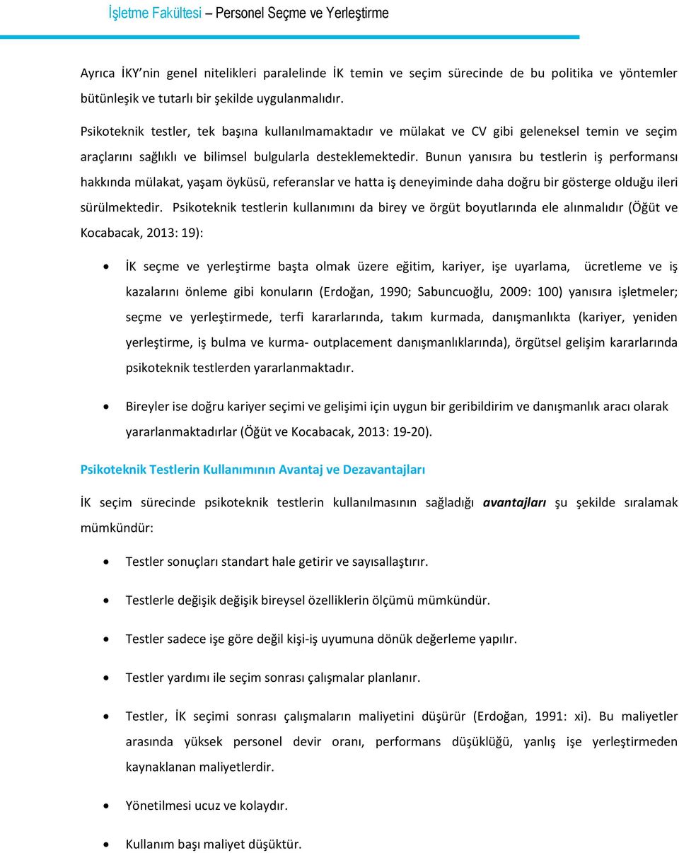 Bunun yanısıra bu testlerin iş performansı hakkında mülakat, yaşam öyküsü, referanslar ve hatta iş deneyiminde daha doğru bir gösterge olduğu ileri sürülmektedir.