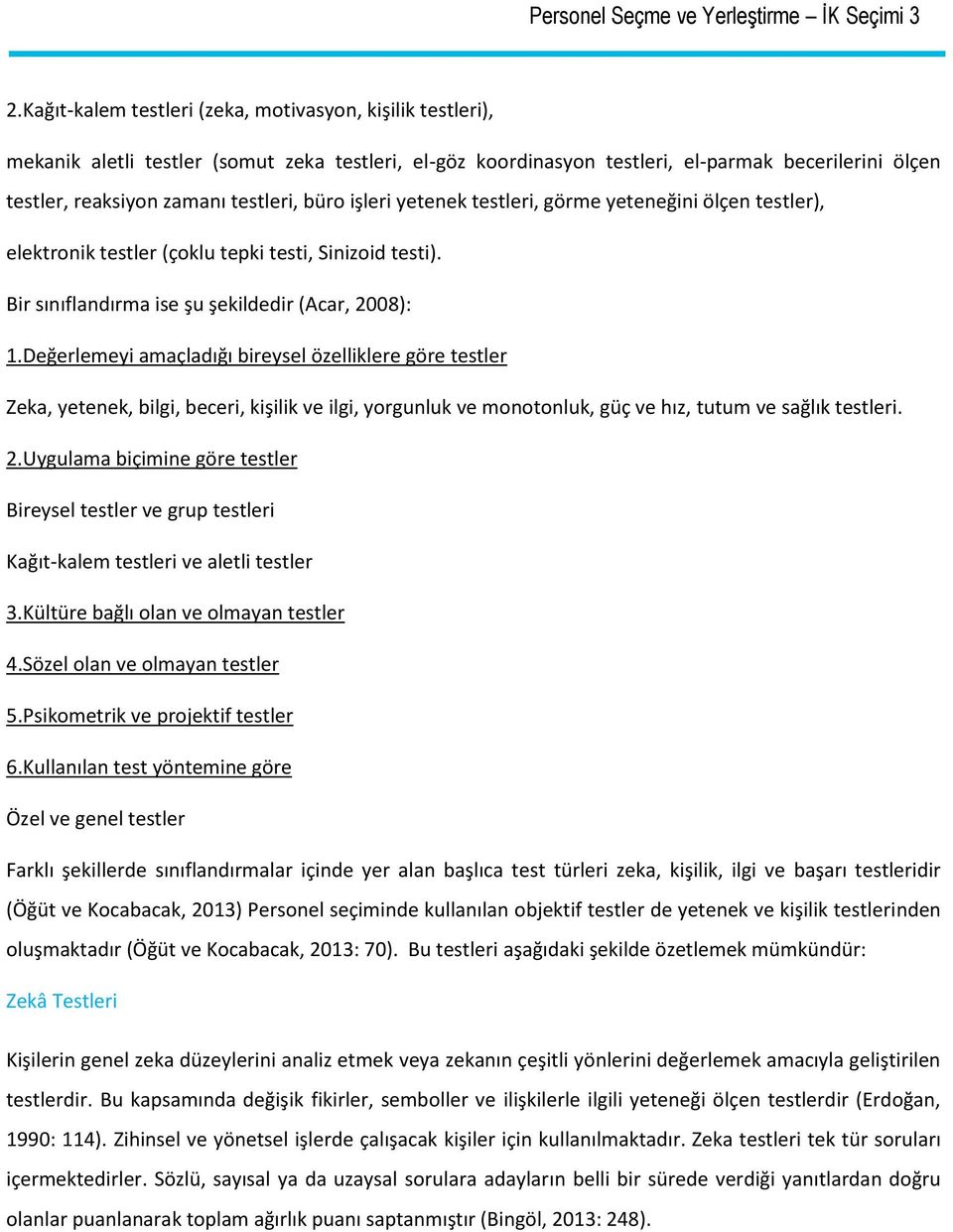 büro işleri yetenek testleri, görme yeteneğini ölçen testler), elektronik testler (çoklu tepki testi, Sinizoid testi). Bir sınıflandırma ise şu şekildedir (Acar, 2008): 1.