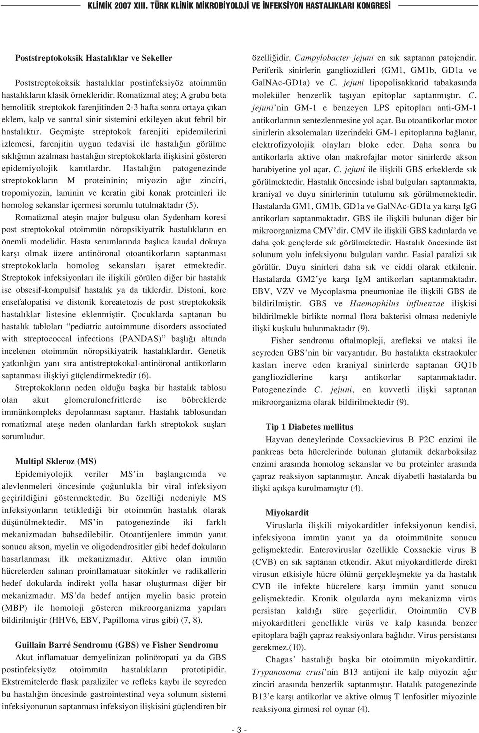 Geçmiflte streptokok farenjiti epidemilerini izlemesi, farenjitin uygun tedavisi ile hastal n görülme s kl n n azalmas hastal n streptokoklarla iliflkisini gösteren epidemiyolojik kan tlard r.