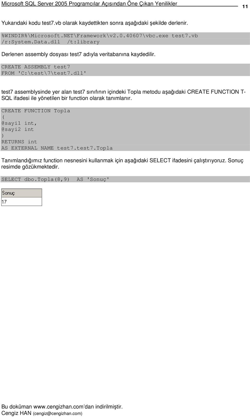 dll' test7 assemblysinde yer alan test7 sınıfının içindeki Topla metodu aaıdaki CREATE FUNCTION T- SQL ifadesi ile yönetilen bir function olarak tanımlanır.